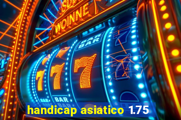 handicap asiatico 1.75